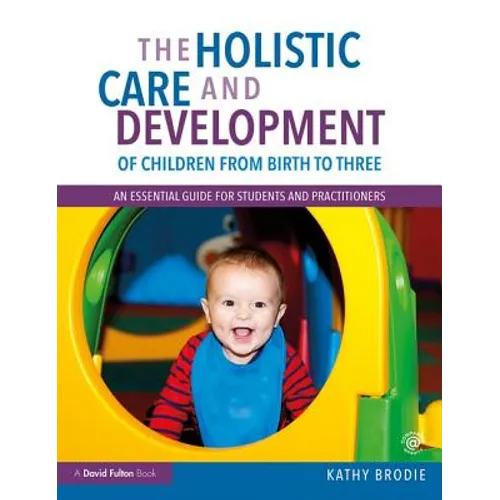 The Holistic Care and Development of Children from Birth to Three: An Essential Guide for Students and Practitioners