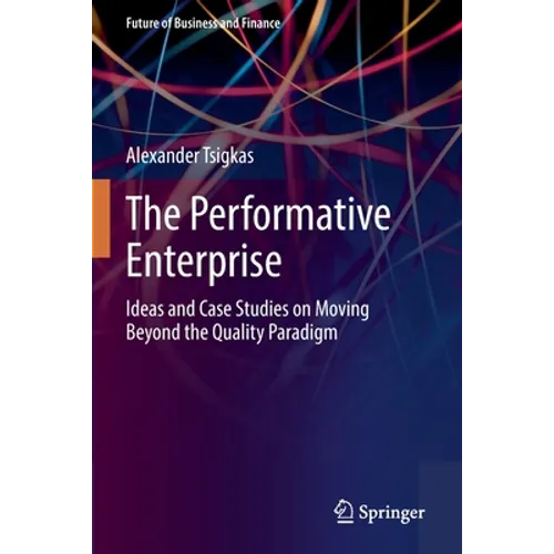 The Performative Enterprise: Ideas and Case Studies on Moving Beyond the Quality Paradigm