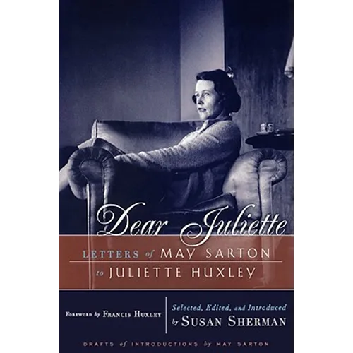 Dear Juliette: Letters of May Sarton to Juliette Huxley