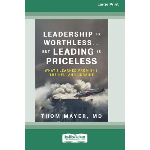 Leadership Is Worthless ... But Leading Is Priceless: What I Learned from 9/11, the NFL, and Ukraine [Large Print 16pt]