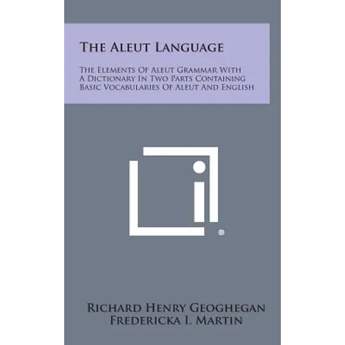 The Aleut Language: The Elements of Aleut Grammar with a Dictionary in Two Parts Containing Basic Vocabularies of Aleut and English