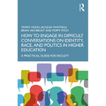 How to Engage in Difficult Conversations on Identity, Race, and Politics in Higher Education: A Practical Guide for Faculty