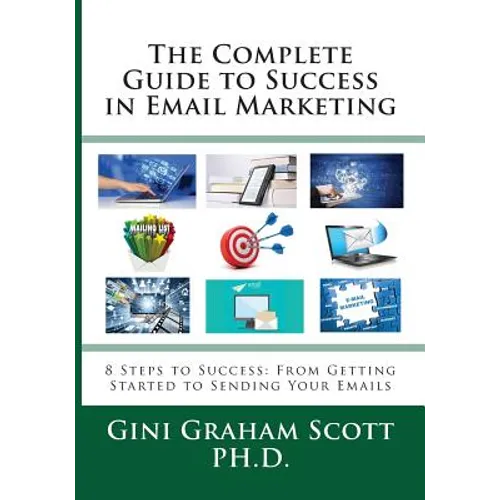 The Complete Guide to Success in Email Marketing: 8 Steps to Success: From Getting Started to Sending Your Emails