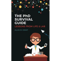 The PhD Survival Guide: Lessons from Life and Lab