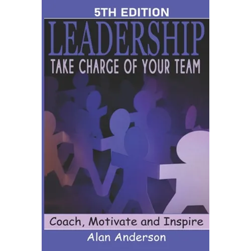 Leadership: Take Charge of Your Team: Coach, Motivate and Inspire
