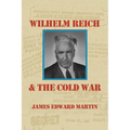 Wilhelm Reich and the Cold War: The True Story of How a Communist Spy Team, Government Hoodlums and Sick Psychiatrists Destroyed Sexual Science and Co
