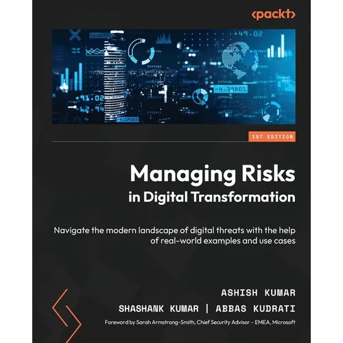 Managing Risks in Digital Transformation: Navigate the modern landscape of digital threats with the help of real-world examples and use cases