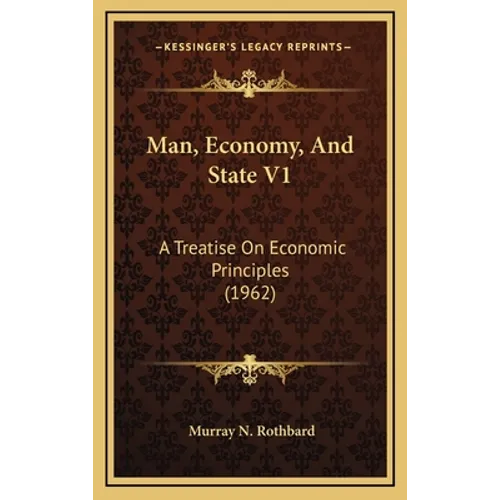 Man, Economy, And State V1: A Treatise On Economic Principles (1962)