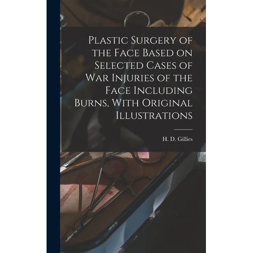 Plastic Surgery of the Face Based on Selected Cases of war Injuries of the Face Including Burns, With Original Illustrations - Hardcover