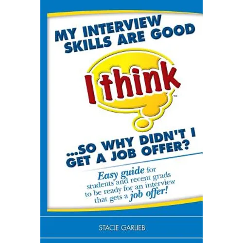 My interview skills are good (I think)...so why didn't I get a job offer?: Easy guide for students and recent grads to be ready for an interview that
