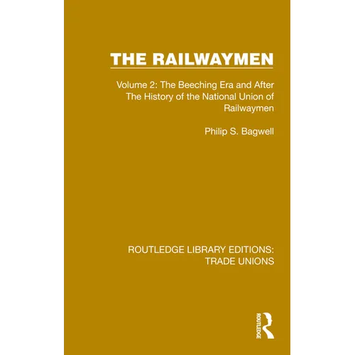 The Railwaymen: Volume 2: The Beeching Era and After The History of the National Union of Railwaymen