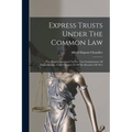 Express Trusts Under The Common Law: Two Papers Submitted To The Tax Commissioner Of Massachusetts, Under Chapter 55 Of The Resolves Of 1911