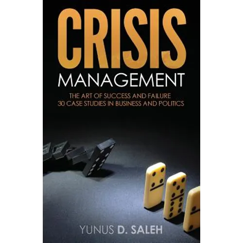 Crisis Management: THE ART OF SUCCESS & FAILURE: 30 Case Studies in Business & Politics