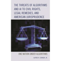 The Threats of Algorithms and AI to Civil Rights, Legal Remedies, and American Jurisprudence: One Nation Under Algorithms