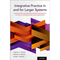Integrative Practice in and for Larger Systems: Transforming Administration and Management of People, Organizations, and Communities