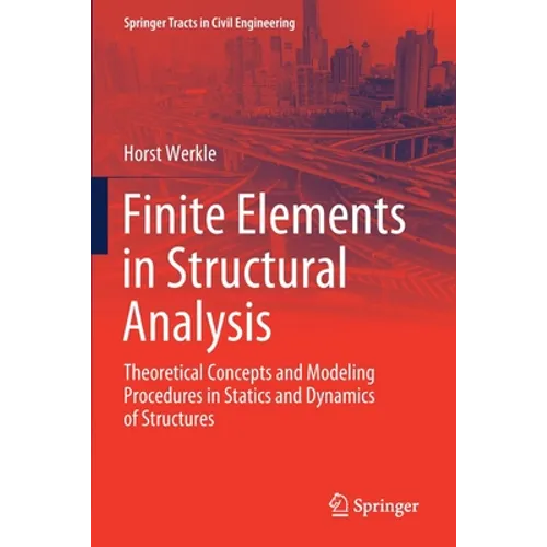 Finite Elements in Structural Analysis: Theoretical Concepts and Modeling Procedures in Statics and Dynamics of Structures