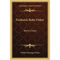 Frederick Bohn Fisher: World Citizen