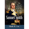 Samuel Smith: The Hero of Baltimore in the War of 1812
