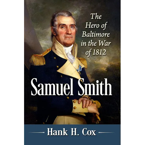 Samuel Smith: The Hero of Baltimore in the War of 1812