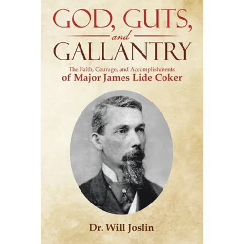 God, Guts, and Gallantry: The Faith, Courage, and Accomplishments of Major James Lide Coker