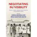 Negotiating In/Visibility: Women, Science, Engineering and Medicine in the Twentieth Century