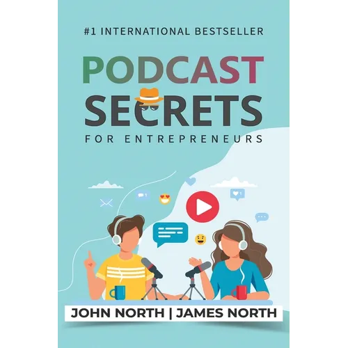 Podcast Secrets for Entrepreneurs: The 5 Step Blueprint to Crafting, Developing, and Monetizing Your Show