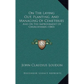 On The Laying Out, Planting, And Managing Of Cemeteries: And On The Improvement Of Churchyards (1843)