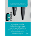 Captioned Media in Foreign Language Learning and Teaching: Subtitles for the Deaf and Hard-Of-Hearing as Tools for Language Learning