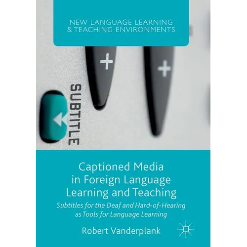 Captioned Media in Foreign Language Learning and Teaching: Subtitles for the Deaf and Hard-Of-Hearing as Tools for Language Learning