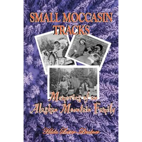 Small Moccasin Tracks: Memories of an Alaskan Mountain Family