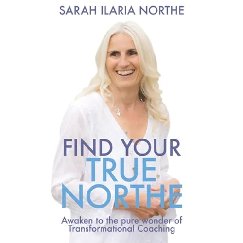 Find Your True Northe: Awaken to the Pure Wonder of Transformational Coaching