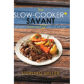 The Slow-Cooker Savant: Become a Dinner Hero 52 Weeks of the Year!