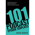101 Podcast Episode Templates - Powerful, Done-for-You Episode Templates to Grow Your Podcast Audience