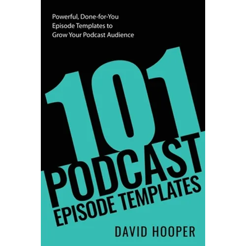 101 Podcast Episode Templates - Powerful, Done-for-You Episode Templates to Grow Your Podcast Audience