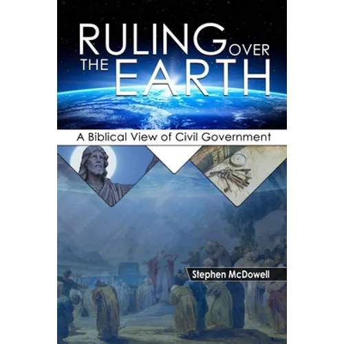 Ruling Over the Earth: A Biblical View of Civil Government