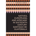 Natives, Europeans, and Africans in Sixteenth-Century Santiago de Guatemala