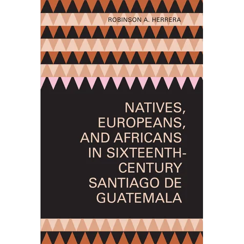 Natives, Europeans, and Africans in Sixteenth-Century Santiago de Guatemala
