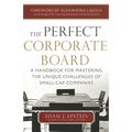 The Perfect Corporate Board: A Handbook for Mastering the Unique Challenges of Small-Cap Companies