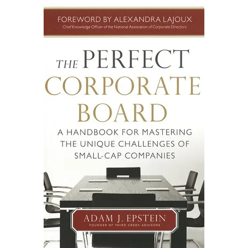 The Perfect Corporate Board: A Handbook for Mastering the Unique Challenges of Small-Cap Companies