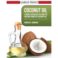 Coconut Oil: A Guide to Healthy Fat and the Healing Power of Coconut Oil