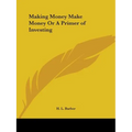 Making Money Make Money Or A Primer of Investing