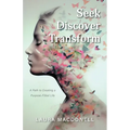 Seek Discover Transform: A Path to Creating a Purpose-Filled Life