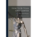 How To Be Your Own Lawyer: A Complete Instructor For Everybody