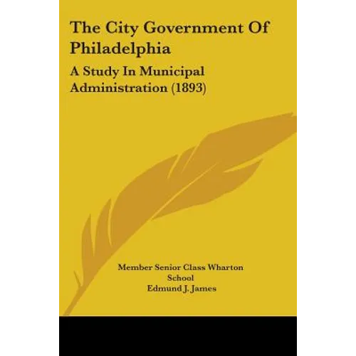 The City Government Of Philadelphia: A Study In Municipal Administration (1893)