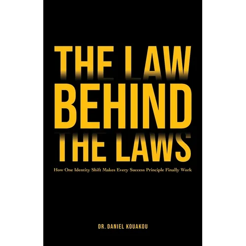 The Law Behind The Laws, How One Identity Shift Makes Every Success Principle Finally Work