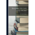 Brahms His Life And Work