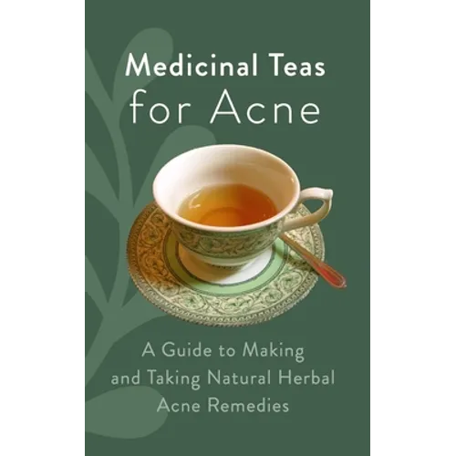 Medicinal Teas for Acne: A Guide to Making and Taking Natural Herbal Acne Remedies