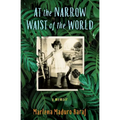 At the Narrow Waist of the World: A Memoir
