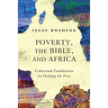 Poverty, the Bible, and Africa: Contextual Foundations for Helping the Poor