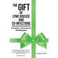 The Gift of Lyme Disease and Co-Infections: A Healer's Journey to Healing Lyme